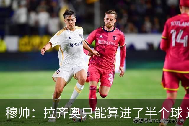 穆帅：拉齐奥只能算进了半个球 这样踢在英超没人看